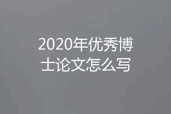 2020年优秀博士论文怎么写