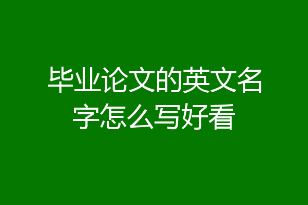 毕业论文的英文名字怎么写好看