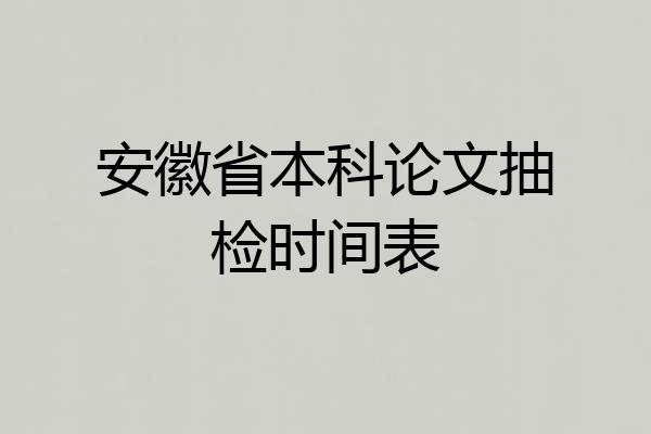 安徽省本科论文抽检时间表