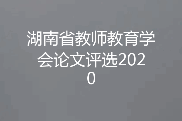 湖南省教师教育学会论文评选2020