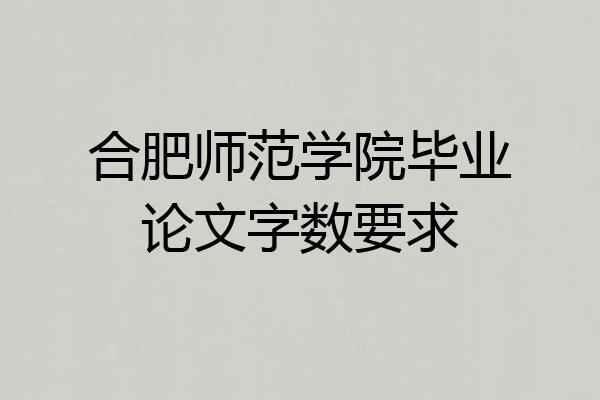 合肥师范学院毕业论文字数要求