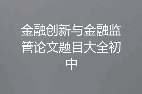 金融创新与金融监管论文题目大全初中