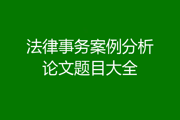 法律事务案例分析论文题目大全