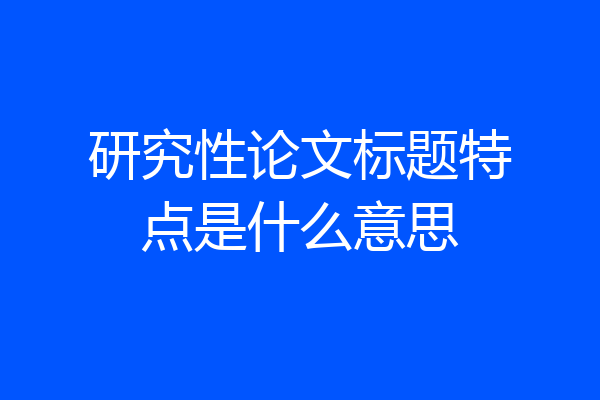 研究性论文标题特点是什么意思