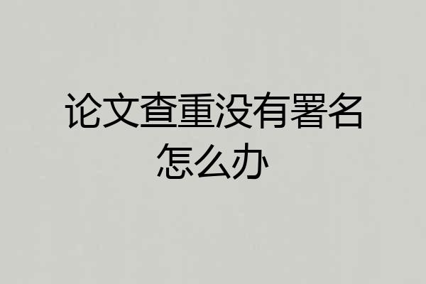 论文查重没有署名怎么办