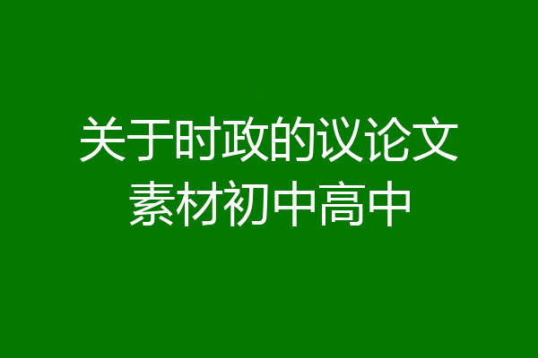 关于时政的议论文素材初中高中