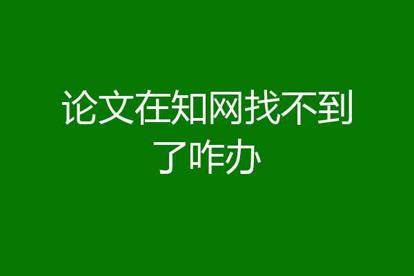 论文在知网找不到了咋办