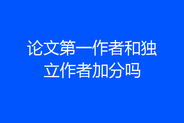 论文第一作者和独立作者加分吗