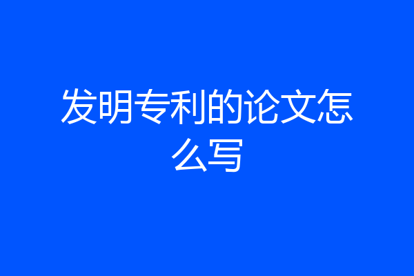 发明专利的论文怎么写