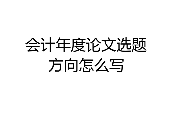 会计年度论文选题方向怎么写