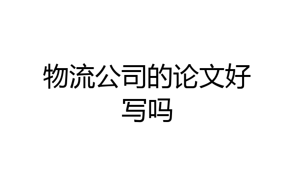 物流公司的论文好写吗