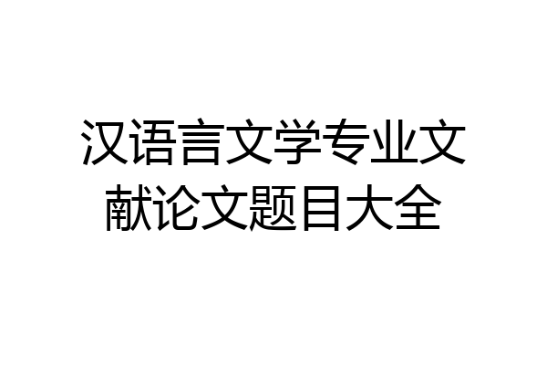 汉语言文学专业文献论文题目大全