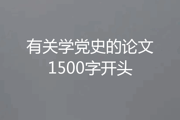 有关学党史的论文1500字开头