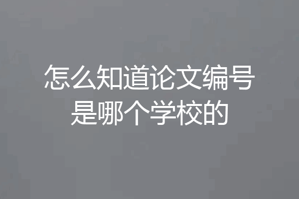 怎么知道论文编号是哪个学校的