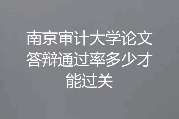 南京审计大学论文答辩通过率多少才能过关