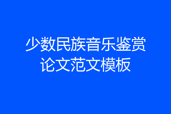 少数民族音乐鉴赏论文范文模板
