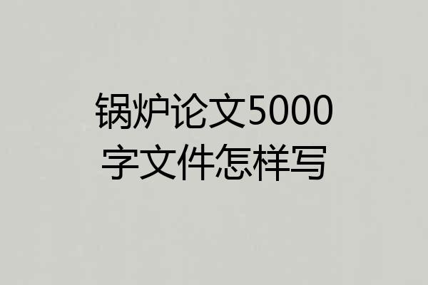 锅炉论文5000字文件怎样写