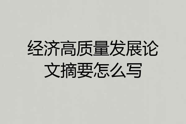 经济高质量发展论文摘要怎么写