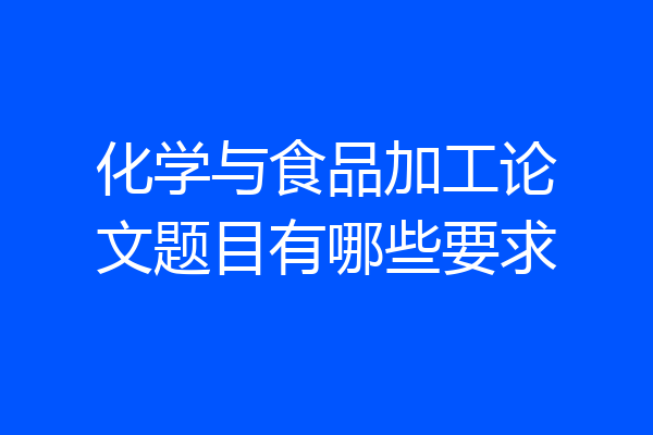 化学与食品加工论文题目有哪些要求