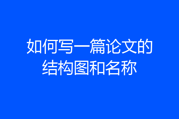 如何写一篇论文的结构图和名称