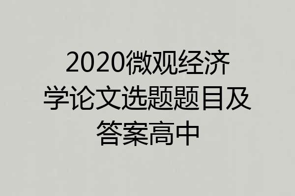 2020微观经济学论文选题题目及答案高中