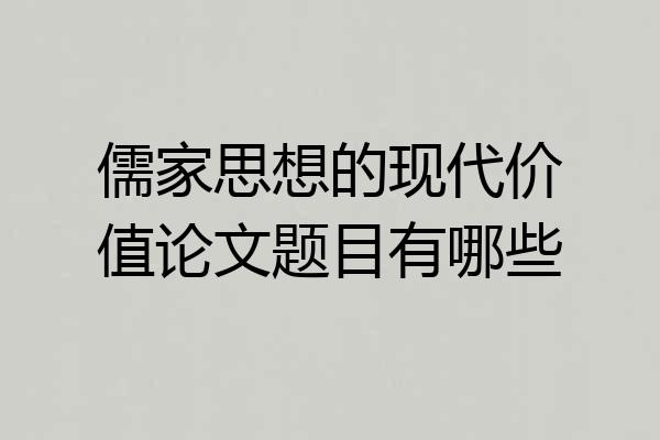 儒家思想的现代价值论文题目有哪些