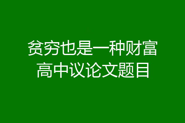 贫穷也是一种财富高中议论文题目