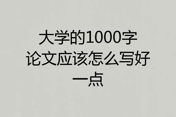 大学的1000字论文应该怎么写好一点