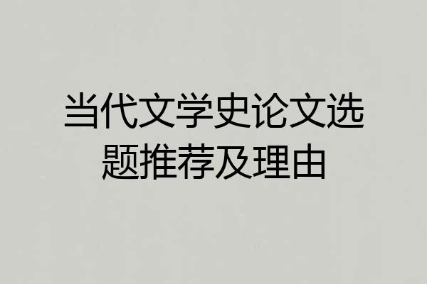 当代文学史论文选题推荐及理由