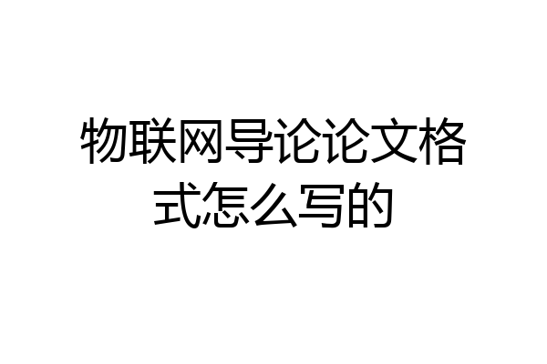物联网导论论文格式怎么写的