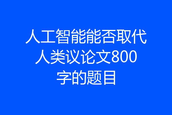 人工智能能否取代人类议论文800字的题目