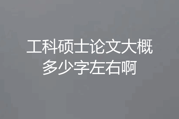 工科硕士论文大概多少字左右啊