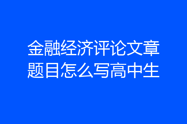 金融经济评论文章题目怎么写高中生