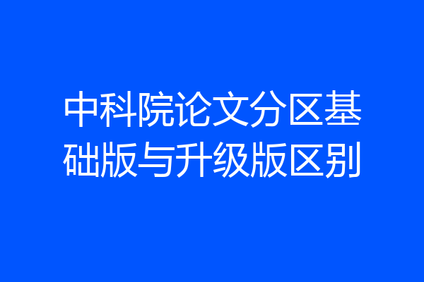 中科院论文分区基础版与升级版区别