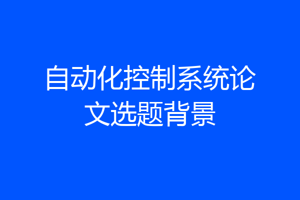 自动化控制系统论文选题背景