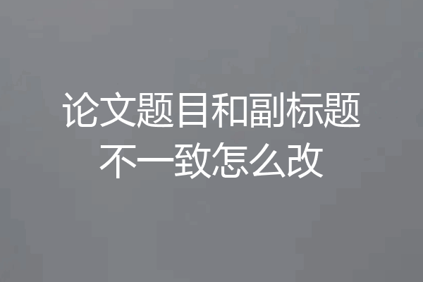 论文题目和副标题不一致怎么改