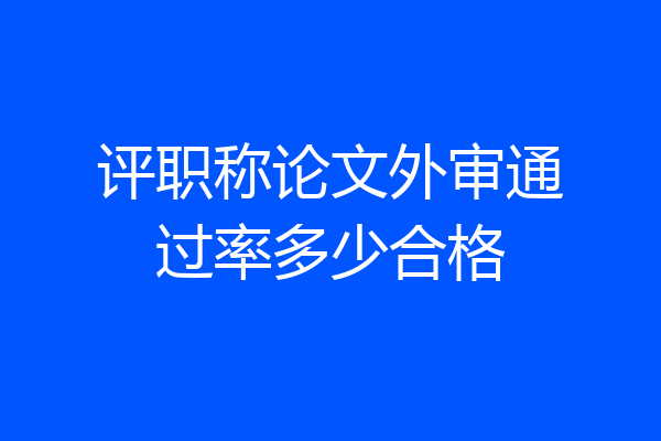 评职称论文外审通过率多少合格