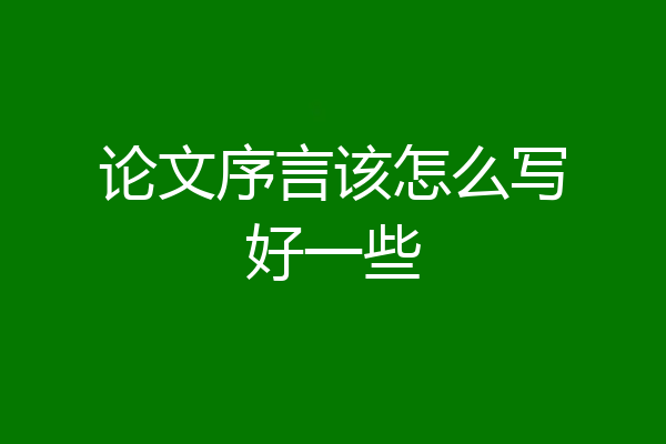 论文序言该怎么写好一些