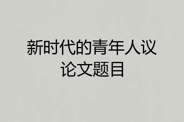 新时代的青年人议论文题目