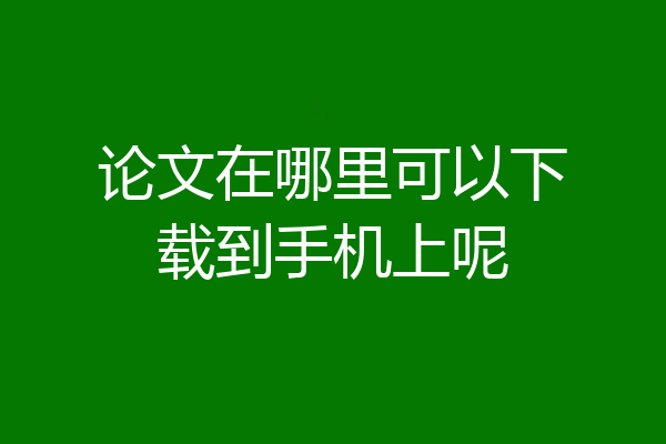 论文在哪里可以下载到手机上呢