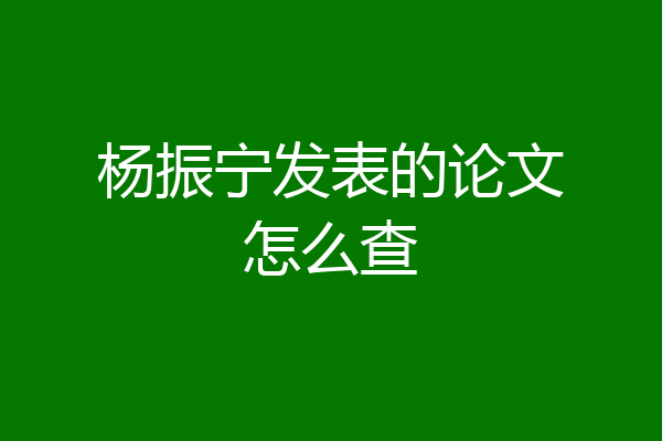 杨振宁发表的论文怎么查