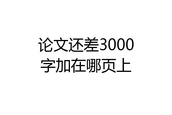 论文还差3000字加在哪页上