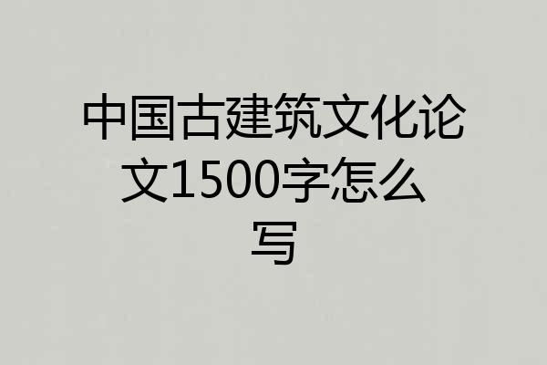中国古建筑文化论文1500字怎么写
