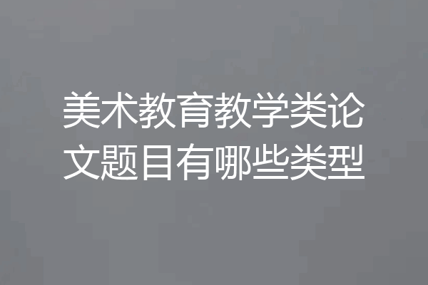 美术教育教学类论文题目有哪些类型