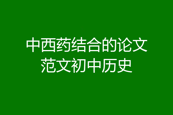 中西药结合的论文范文初中历史