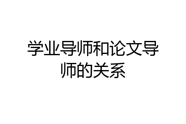 学业导师和论文导师的关系