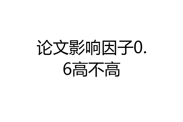 论文影响因子0.6高不高