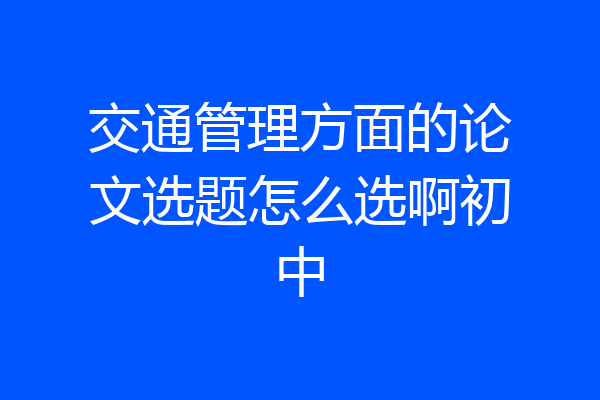 交通管理方面的论文选题怎么选啊初中
