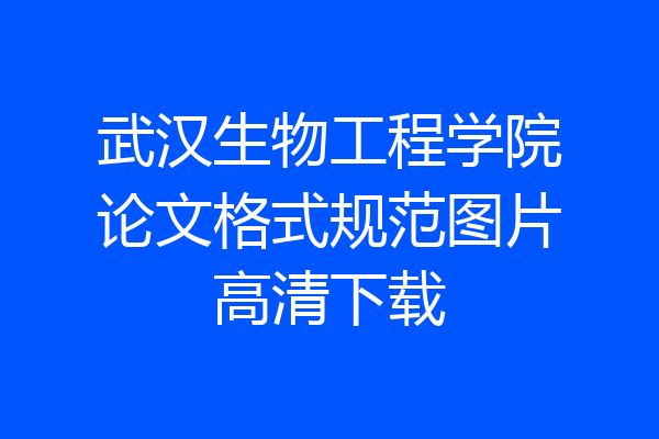 武汉生物工程学院论文格式规范图片高清下载
