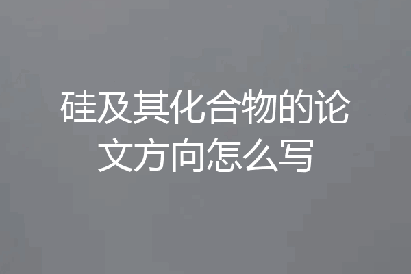 硅及其化合物的论文方向怎么写